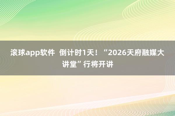 滚球app软件  倒计时1天！“2026天府融媒大讲堂”行将开讲