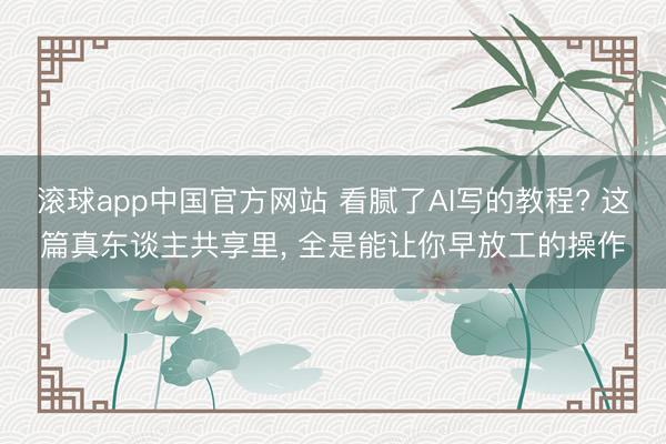 滚球app中国官方网站 看腻了AI写的教程? 这篇真东谈主共享里， 全是能让你早放工的操作