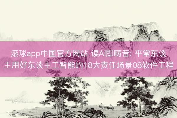 滚球app中国官方网站 读AI即畴昔: 平常东谈主用好东谈主工智能的18大责任场景08软件工程