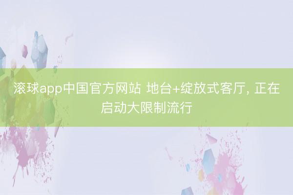 滚球app中国官方网站 地台+绽放式客厅，<a href=