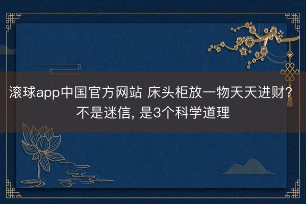 滚球app中国官方网站 床头柜放一物天天进财? 不是迷信， 是3个科学道理