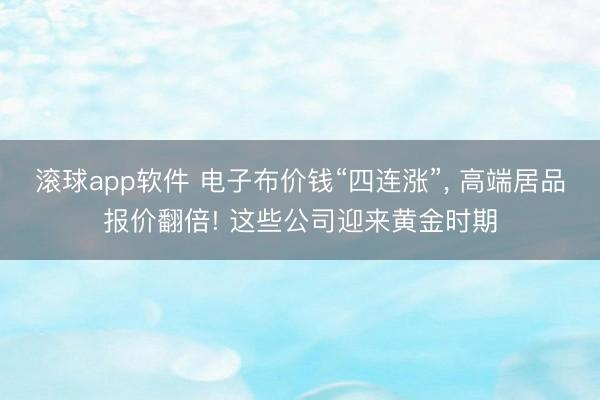 滚球app软件 电子布价钱“四连涨”， 高端居品报价翻倍! 这些公司迎来黄金时期