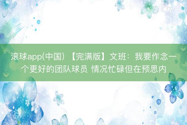 滚球app(中国) 【完满版】文班:我要作念一个更好的团队球员 情况忙碌但在预思内