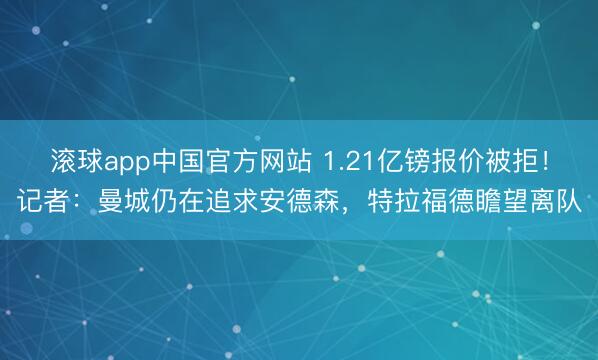 滚球app中国官方网站 1.21亿镑报价被拒！记者：曼城仍在追求安德森，特拉福德瞻望离队