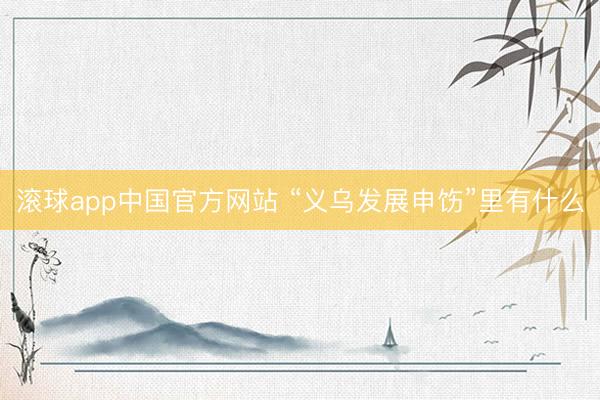 滚球app中国官方网站 “义乌发展申饬”里有什么