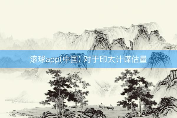 滚球app(中国) 对于印太计谋估量